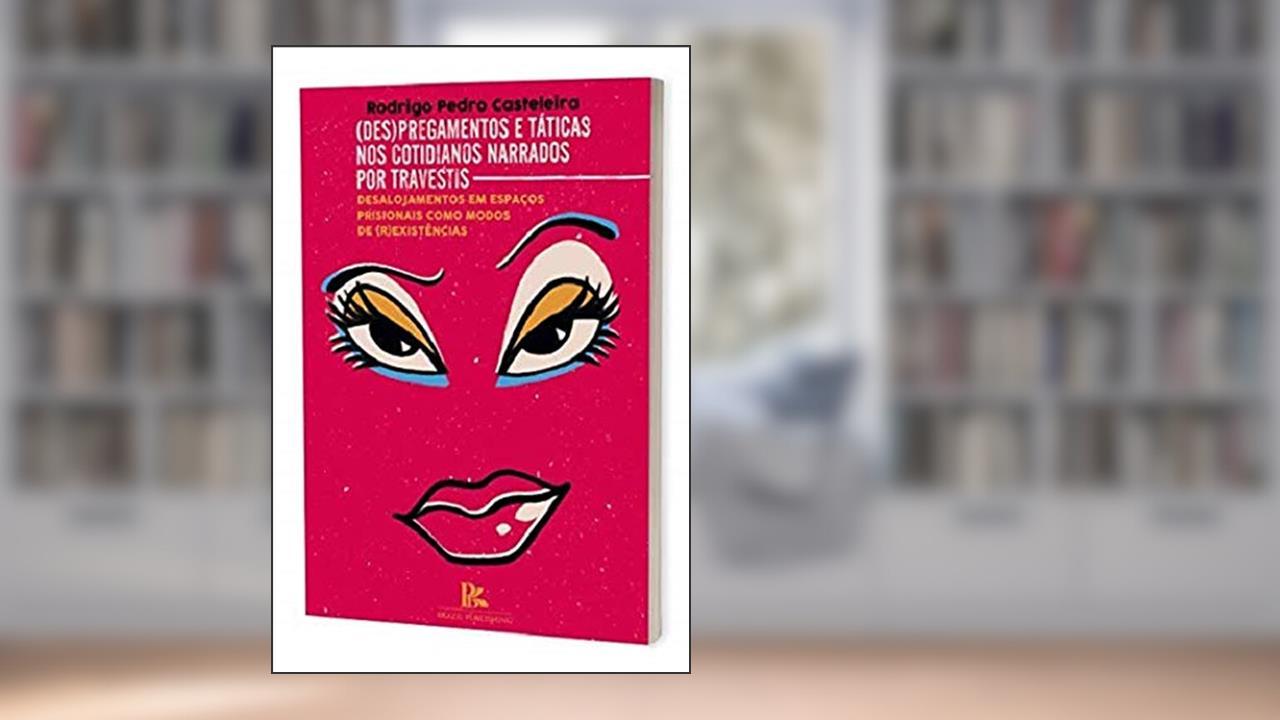 (des)pregamentos E Táticas Nos Cotidianos Narrados Por Travestis, do autor Rodrigo Pedro Casteleira