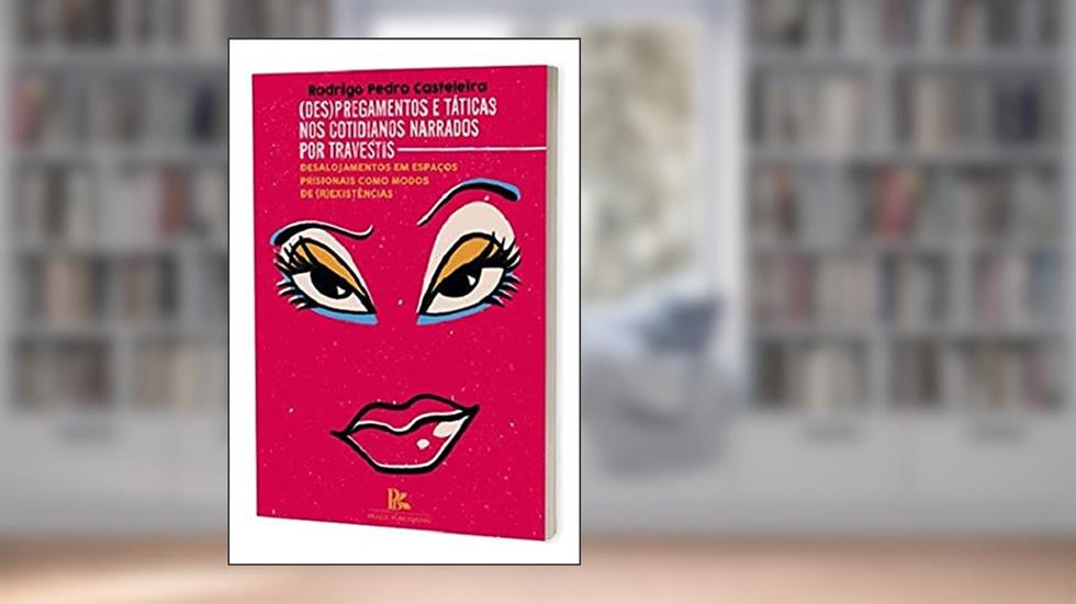 (des)pregamentos E Táticas Nos Cotidianos Narrados Por Travestis, do autor Rodrigo Pedro Casteleira