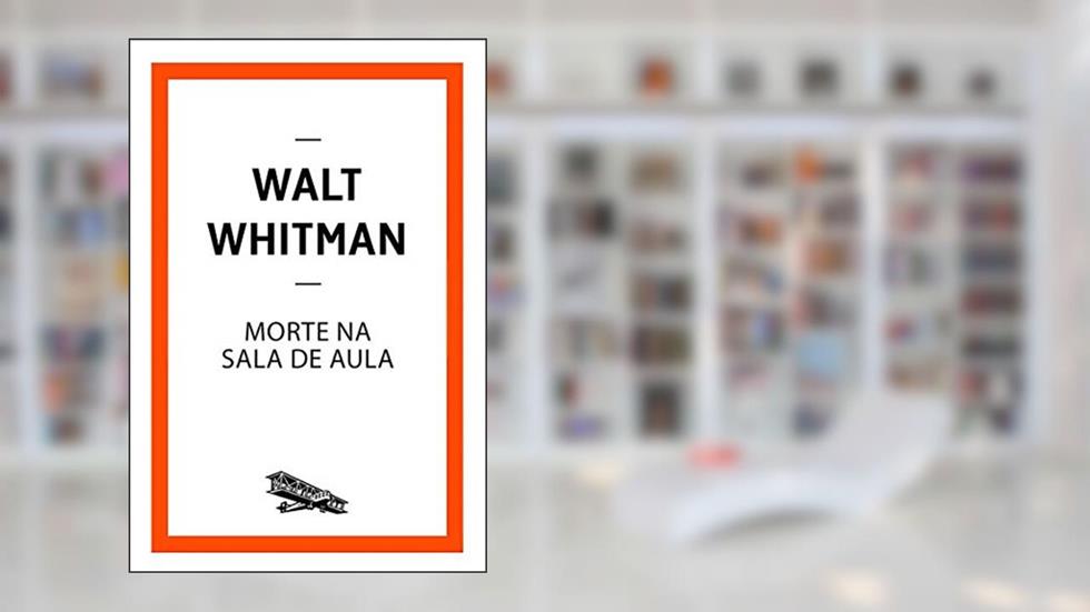 Morte na sala de aula (Contém um Conto), do autor Walt Whitman