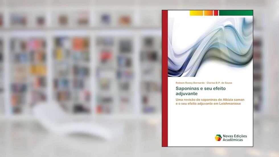 Saponinas e seu efeito adjuvante: Uma revisão de saponinas de Albizia saman e o seu efeito adjuvante em Leishmaniose, do autor Robson Roney Bernardo; Clarisa B.P. de Sousa