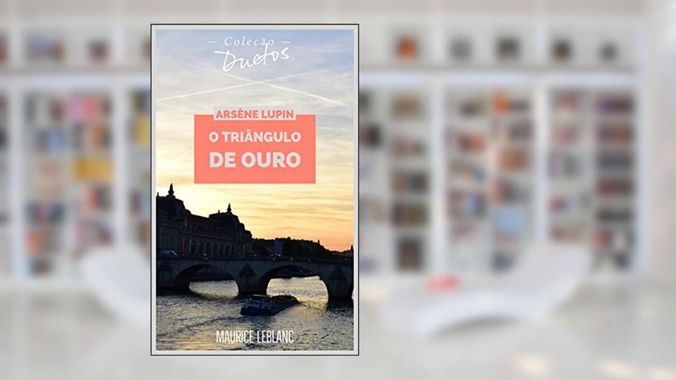 Arsène Lupin O Triângulo de Ouro (Coleção Duetos), do autor Maurice Leblanc