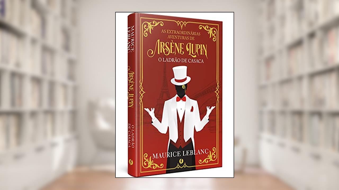 As extraordinárias aventuras de Arsène Lupin, o ladrão de casaca, do autor Maurice Leblanc