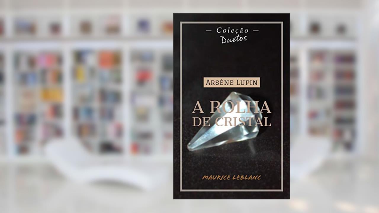 Arsène Lupin A Rolha de Cristal (Coleção Duetos), do autor Maurice Leblanc