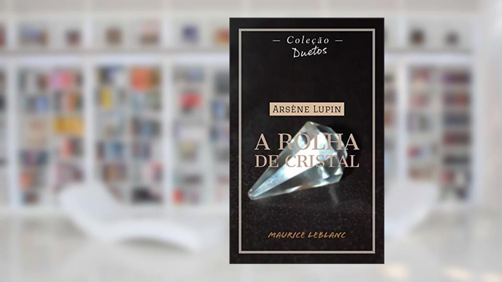 Arsène Lupin A Rolha de Cristal (Coleção Duetos), do autor Maurice Leblanc