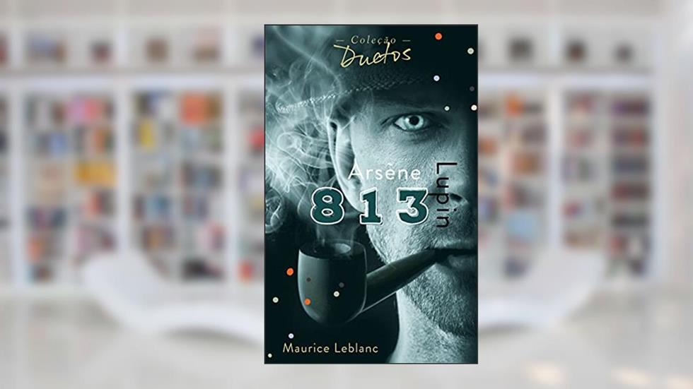 Arsène Lupin 813 (Coleção Duetos), do autor Maurice Leblanc