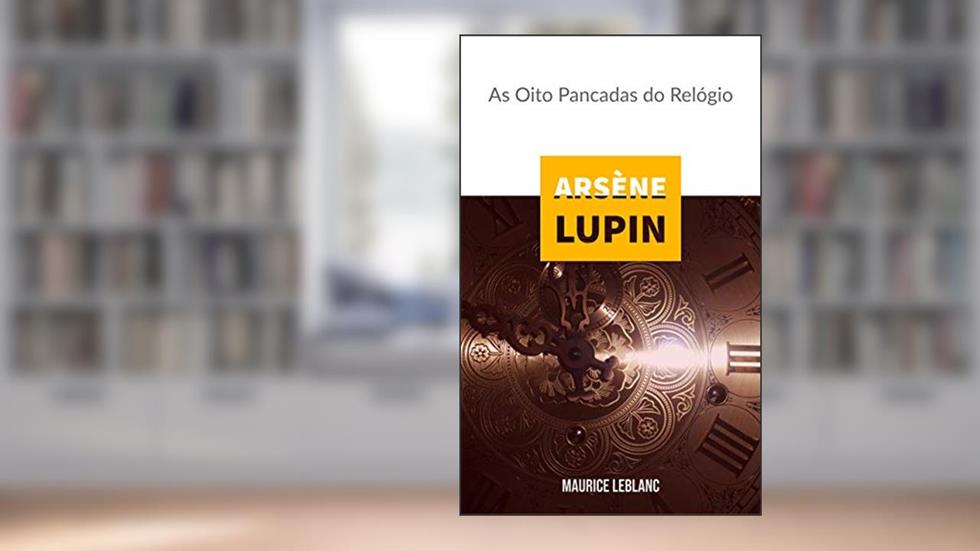 Arsène Lupin : As Oito Pancadas do Relógio, do autor Maurice Leblanc
