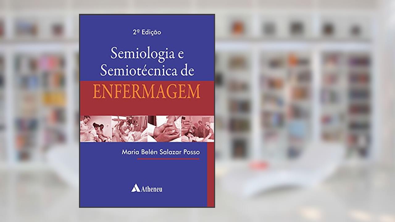 Semiologia e Semiotécnica de Enfermagem, do autor Maria Belén Salazar Posso