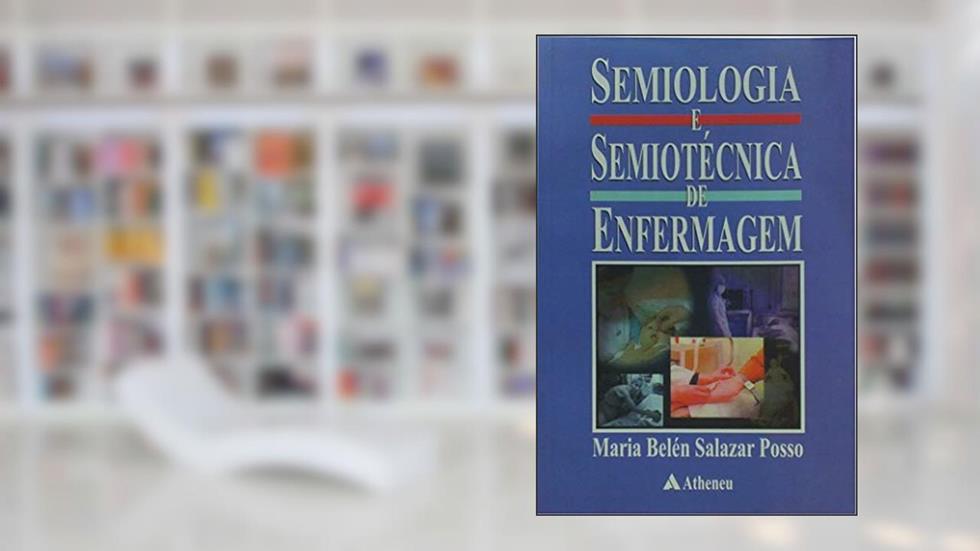 Semiologia e Semiotécnica de Enfermagem, do autor Maria Belén Salazar Posso