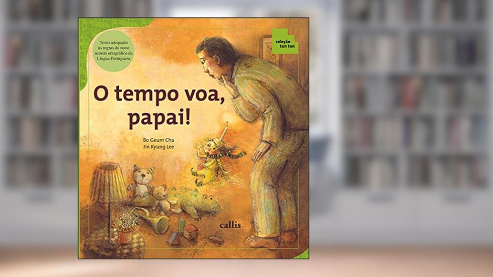 O Tempo Voa, Papai! - Tempo e suas Unidades de Medida - Coleção Tan Tan, do autor Bo Geum Cha