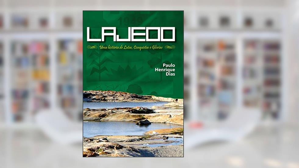 Lajedo - Uma História de Lutas, Conquistas e Glórias (1), do autor Paulo Henrique Dias dos Santos