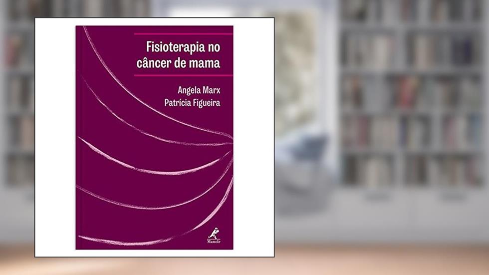 Fisioterapia no câncer de mama: Manual de Condutas e Práticas de Fisioterapia em Oncologia, do autor Angela Marx; Patrícia Figueira