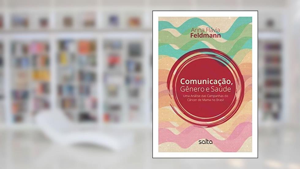 Comunicação, Gênero E Saúde: Uma Análise Das Campanhas Do Câncer De Mama No Brasil, do autor Anna Flavia Feldmann