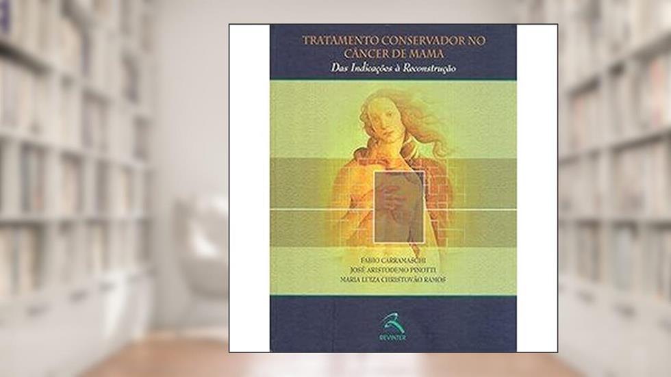 Tratamento Conservador no Câncer de Mama: Das Indicações à Reconstrução, do autor Fabio Carramaschi; José Aristodemo Pinotti; Maria Luiza Christovão Ramos