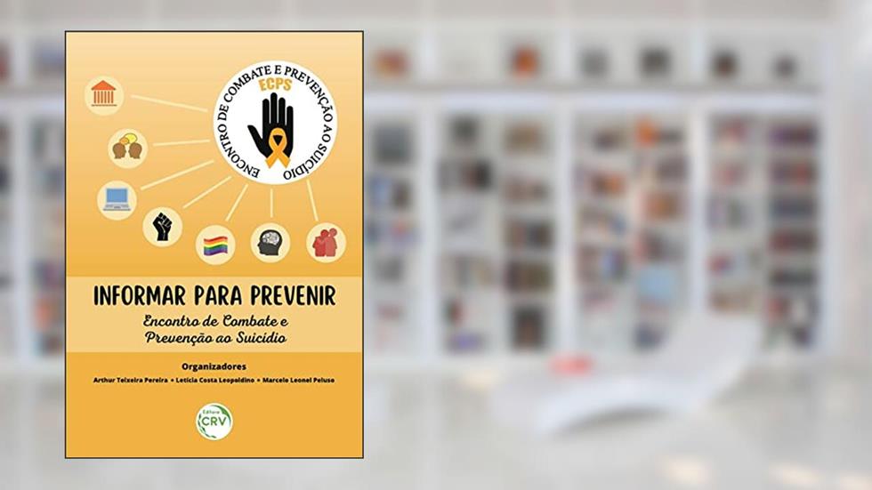Informar para prevenir: encontro de combate e prevenção ao suicídio, do autor Arthur Teixeira Pereira; Letícia Costa Leopoldino; Marcelo Leonel Peluso