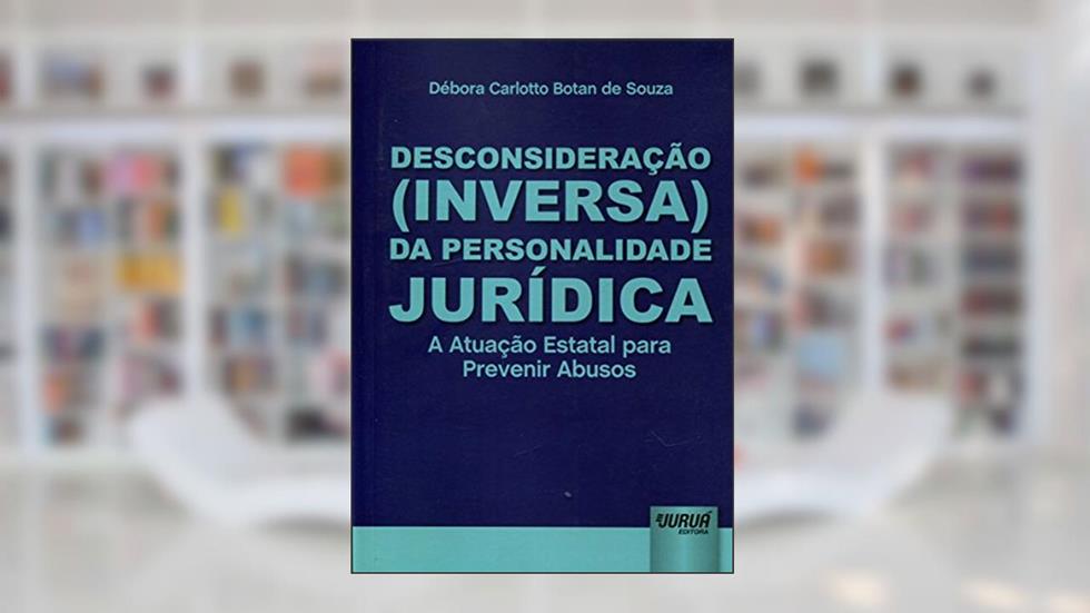 Desconsideração (Inversa) da Personalidade Jurídica - A Atuação Estatal para Prevenir Abusos, do autor Débora Carlotto Botan de Souza