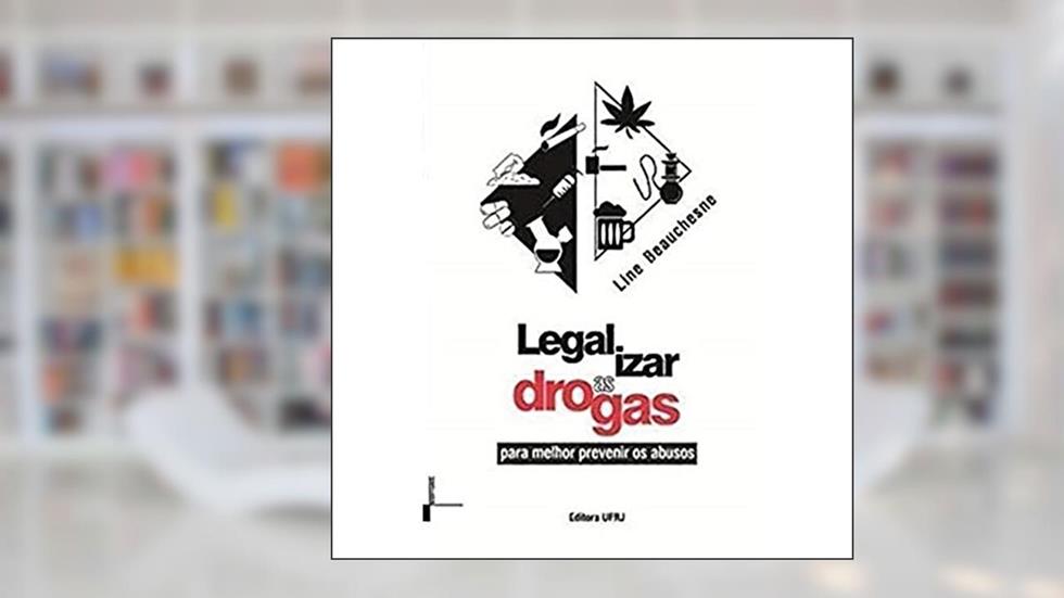 Legalizar as Drogas: Para Melhor Prevenir os Abusos, do autor Line Beauchesne