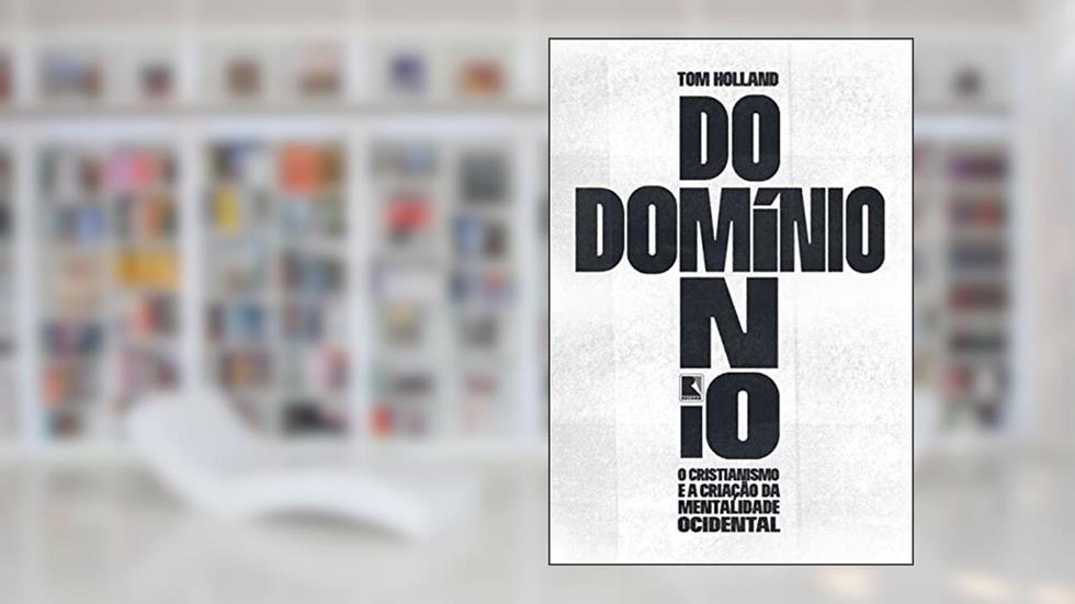 Domínio: O cristianismo e a criação da mentalidade ocidental, do autor Tom Holland