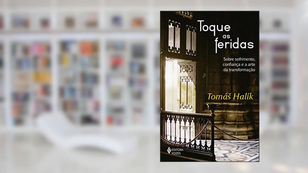 Toque as feridas: Sobre sofrimento, confiança e a arte da transformação, do autor Tomás Halík