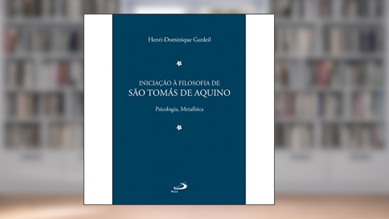 Iniciação à Filosofia de São Tomás de Aquino 2: Psicologia, Metafísica, do autor Henri-Dominique Gardeil