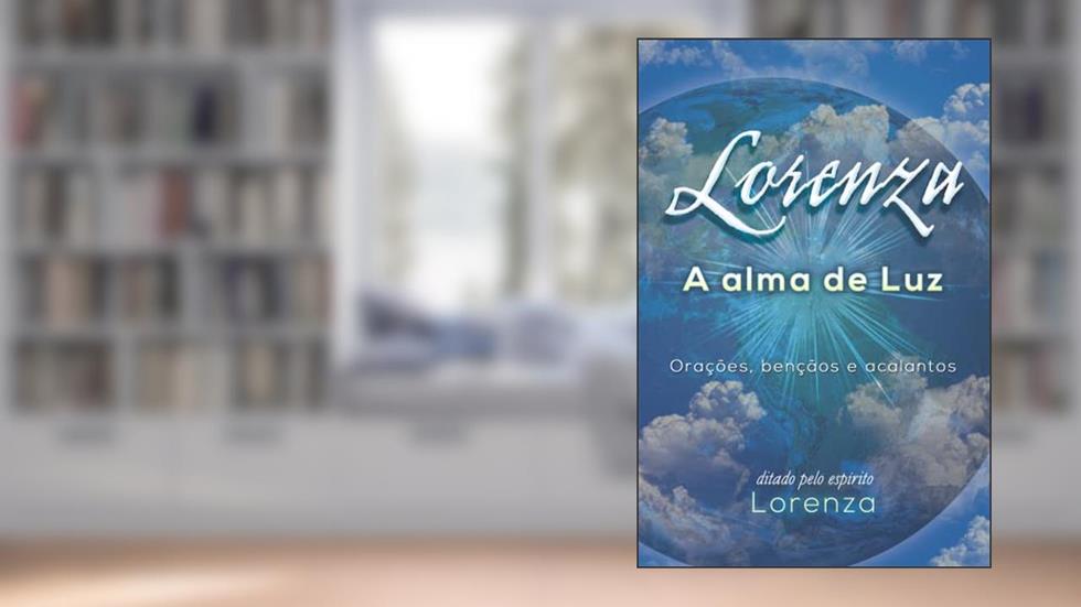 LORENZA - A Alma de Luz: Orações, bençãos e acalantos, do autor Eglée de Carvalho Nemes; Espírito Lorenza