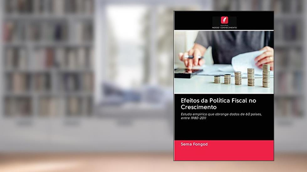 Efeitos da Política Fiscal no Crescimento: Estudo empírico que abrange dados de 60 países, entre 1980-2011, do autor Sema Fongod
