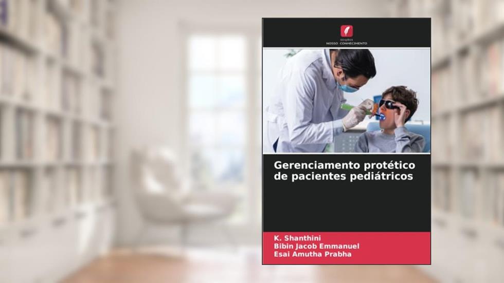 Gerenciamento protético de pacientes pediátricos, do autor K. Shanthini; Bibin Jacob Emmanuel; Esai Amutha Prabha