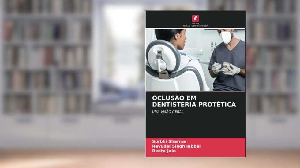 OCLUSÃO EM DENTISTERIA PROTÉTICA: UMA VISÃO GERAL, do autor Surbhi Sharma; Ravudai Singh Jabbal; Reeta Jain