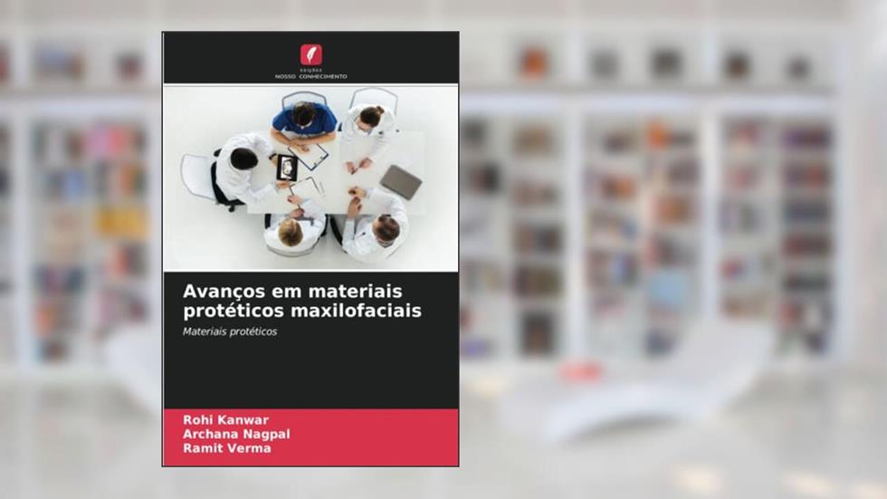 Avanços em materiais protéticos maxilofaciais: Materiais protéticos, do autor Rohi Kanwar; Archana Nagpal; Ramit Verma