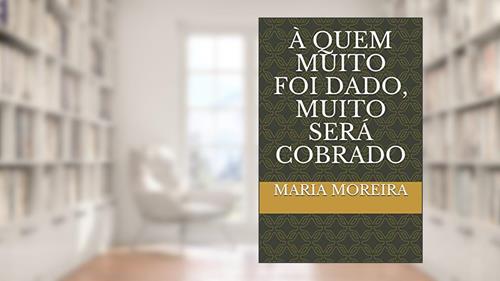 Capa de À Quem Muito Foi Dado, Muito Será Cobrado, do autor Maria Suely Moreira