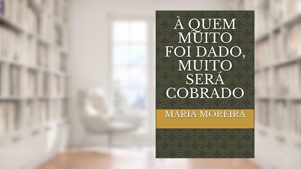 À Quem Muito Foi Dado, Muito Será Cobrado, do autor Maria Suely Moreira