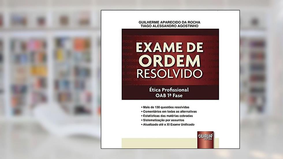 Exame de Ordem Resolvido - Ética ProfissionaL - OAB 1ª Fase, do autor Guilherme Aparecido da Rocha; Tiago Alessandro Agostinho