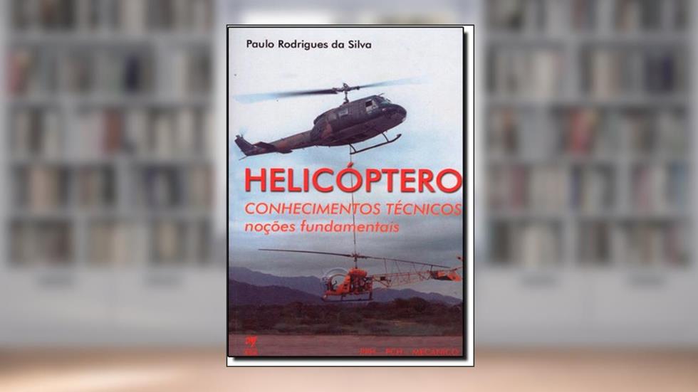 Helicóptero. Conhecimentos Técnicos. Noções Fundamentais, do autor Paulo Rodrigues da Silva