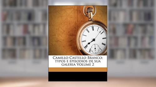 Capa de Camillo Castello Branco; Typos E Episodios de Sua Galeria Volume 2, do autor Castro Sergio De