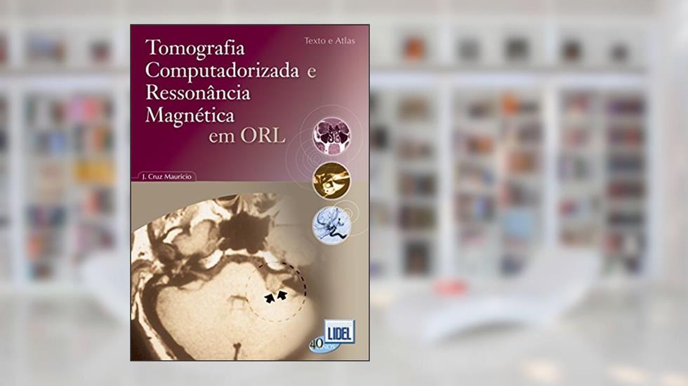 Tomografia Computadorizada e Ressonância Magnética em ORL, do autor J. Cruz Maurício