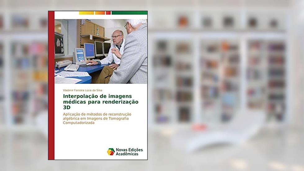 Interpolação de imagens médicas para renderização 3D: Aplicação de métodos de reconstrução algébrica em Imagens de Tomografia Computadorizada, do autor Ferreira Lúcio da Silva Vladimir