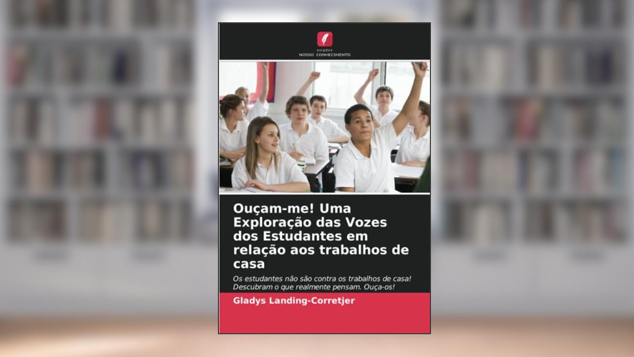 Ouçam-me! Uma Exploração das Vozes dos Estudantes em relação aos trabalhos de casa: Os estudantes não são contra os trabalhos de casa! Descubram o que realmente pensam. Ouça-os!, do autor Gladys Landing-Corretjer