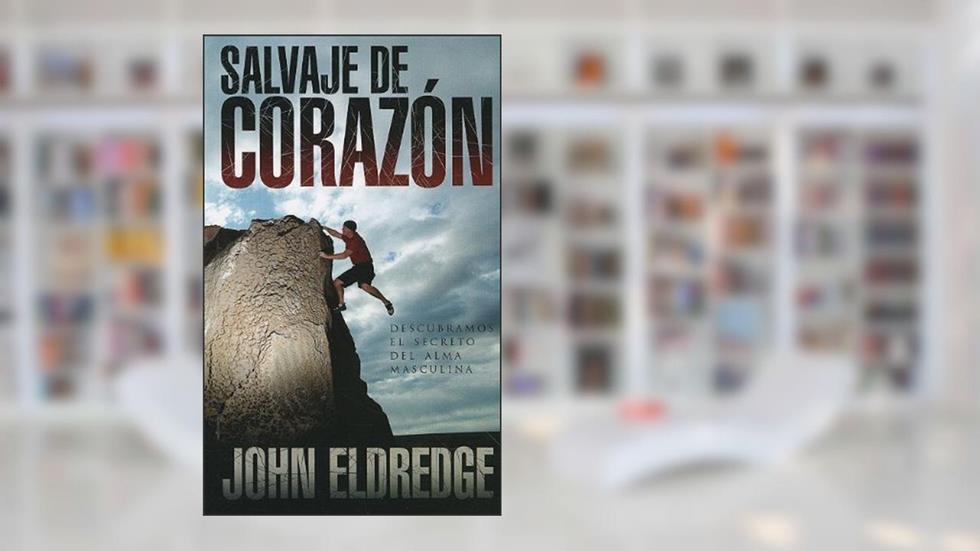 By John Eldredge Salvaje de Corazon: Descubramos el Secreto del Alma Masculina = Wild at the Heart (Spanish Edition) [Paperback], do autor John Eldredge