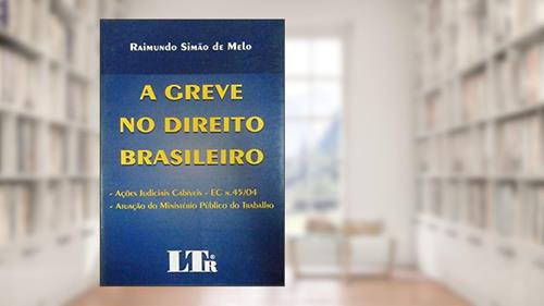 Capa de A Greve No Direito Brasileiro: Ac~Oes Judiciais Cabiveis, Atuac~Ao Do Ministerio Publico Do Trabalho (Portuguese Edition), do autor Raimundo Simão De Melo