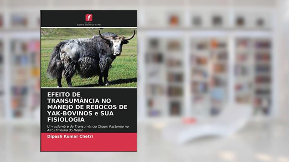 EFEITO DE TRANSUMÂNCIA NO MANEJO DE REBOCOS DE YAK-BOVINOS e SUA FISIOLOGIA: Um vislumbre da Transumância Chauri Pastoreio no Alto Himalaia do Nepal, do autor Dipesh Kumar Chetri
