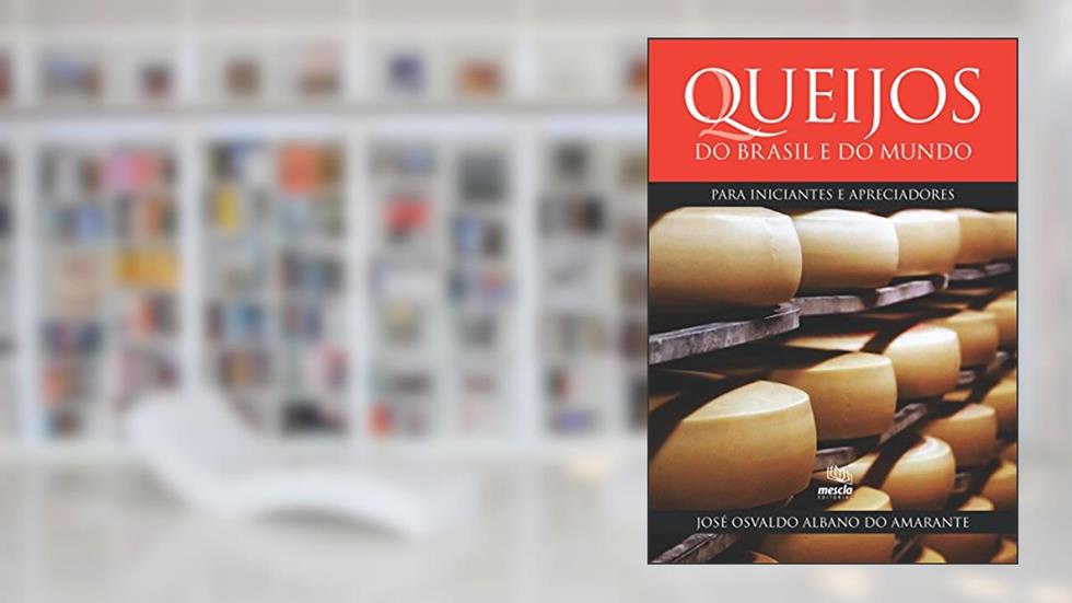 Queijos do Brasil e do mundo para iniciantes e apreciadores, do autor José Osvaldo Albano do Amarante