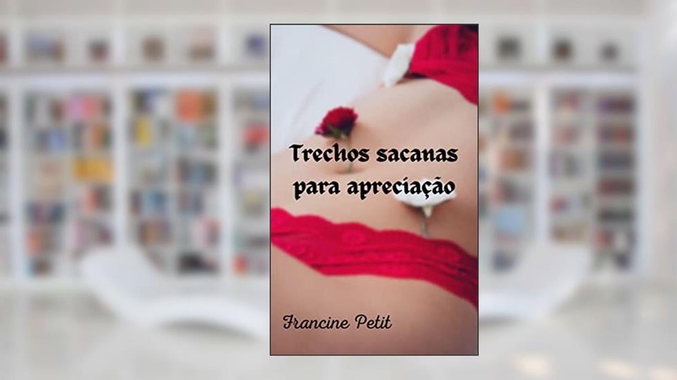 Trechos sacanas para apreciação 18+, do autor Francine Petit