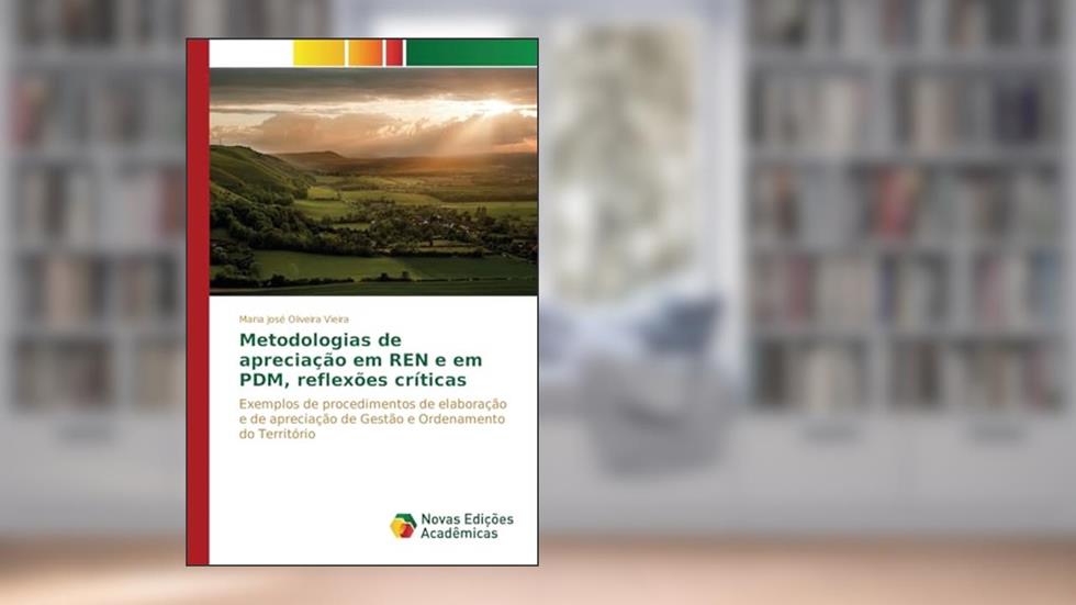 Metodologias de apreciação em REN e em PDM, reflexões críticas: Exemplos de procedimentos de elaboração e de apreciação de Gestão e Ordenamento do Território, do autor Vieira Maria José Oliveira