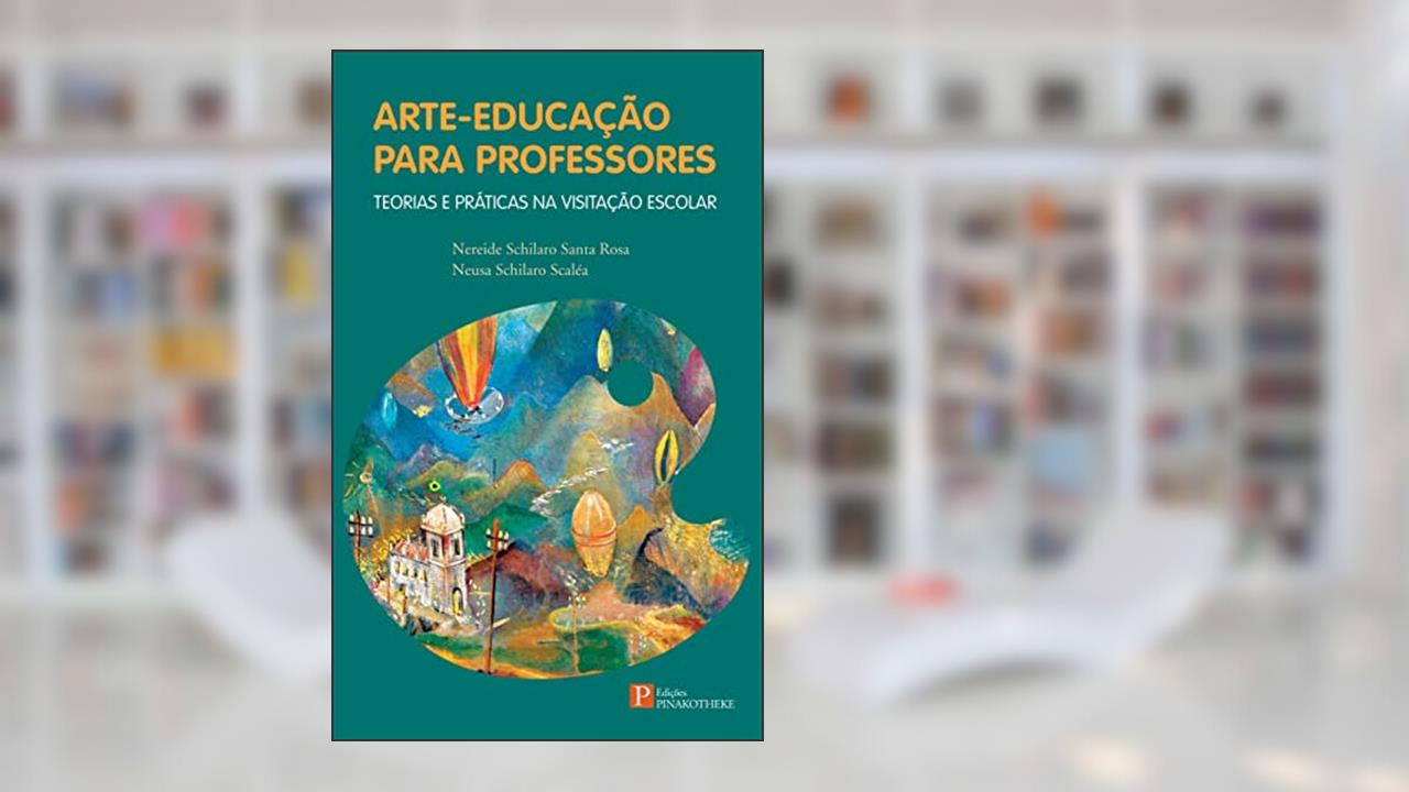 Arte-educação Para Professores: Teorias e Práticas na Visitação Escolar, do autor Nereide Schilaro Santa Rosa; Neusa Schilaro Scalea