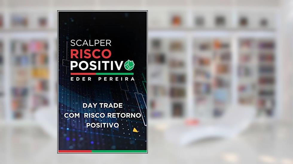 Scalper Risco Positivo: Day Trade Com Risco Retorno Positivo, do autor Eder Pereira