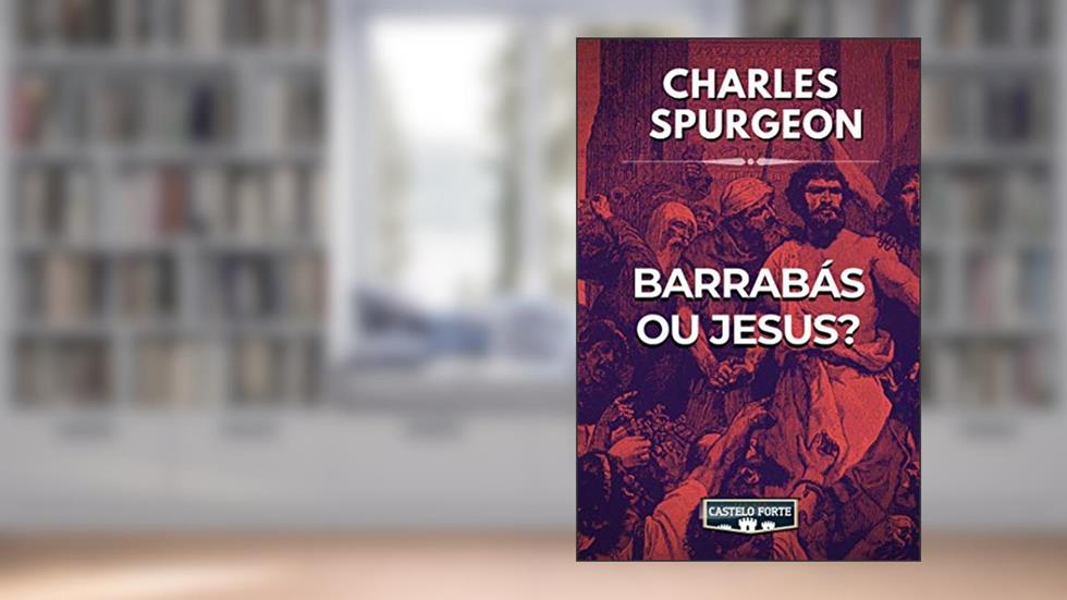 Barrabás ou Jesus?, do autor Charles Haddon Spurgeon