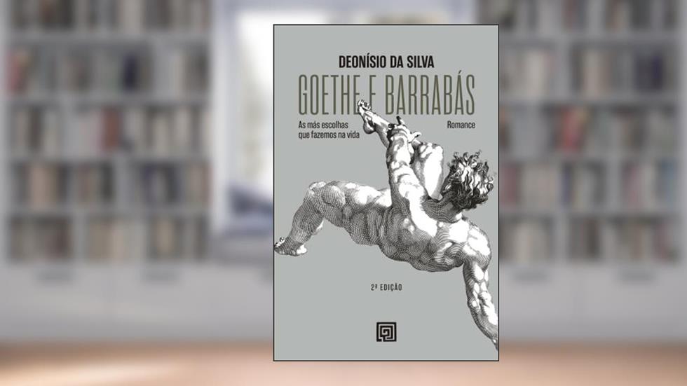 Goethe e Barrabás: as Más Escolhas que Fazemos na Vida, do autor Deonísio Da Silva
