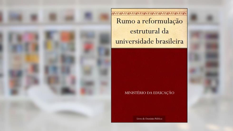 Rumo a reformulação estrutural da universidade brasileira, do autor Ministério da Educação
