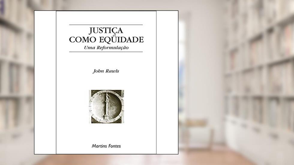 Justiça como equidade - Uma reformulação, do autor John Rawls