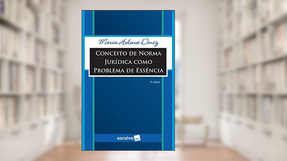 Conceito de Norma Jurídica Como Problema de Essência - 5ª Edição 2019, do autor Maria Helena Diniz