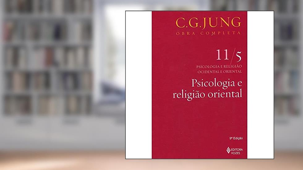Psicologia e religião oriental Vol. 11/5: Psicologia e Religião Ocidental e Oriental - Parte 5: Volume 11, do autor C.G. Jung